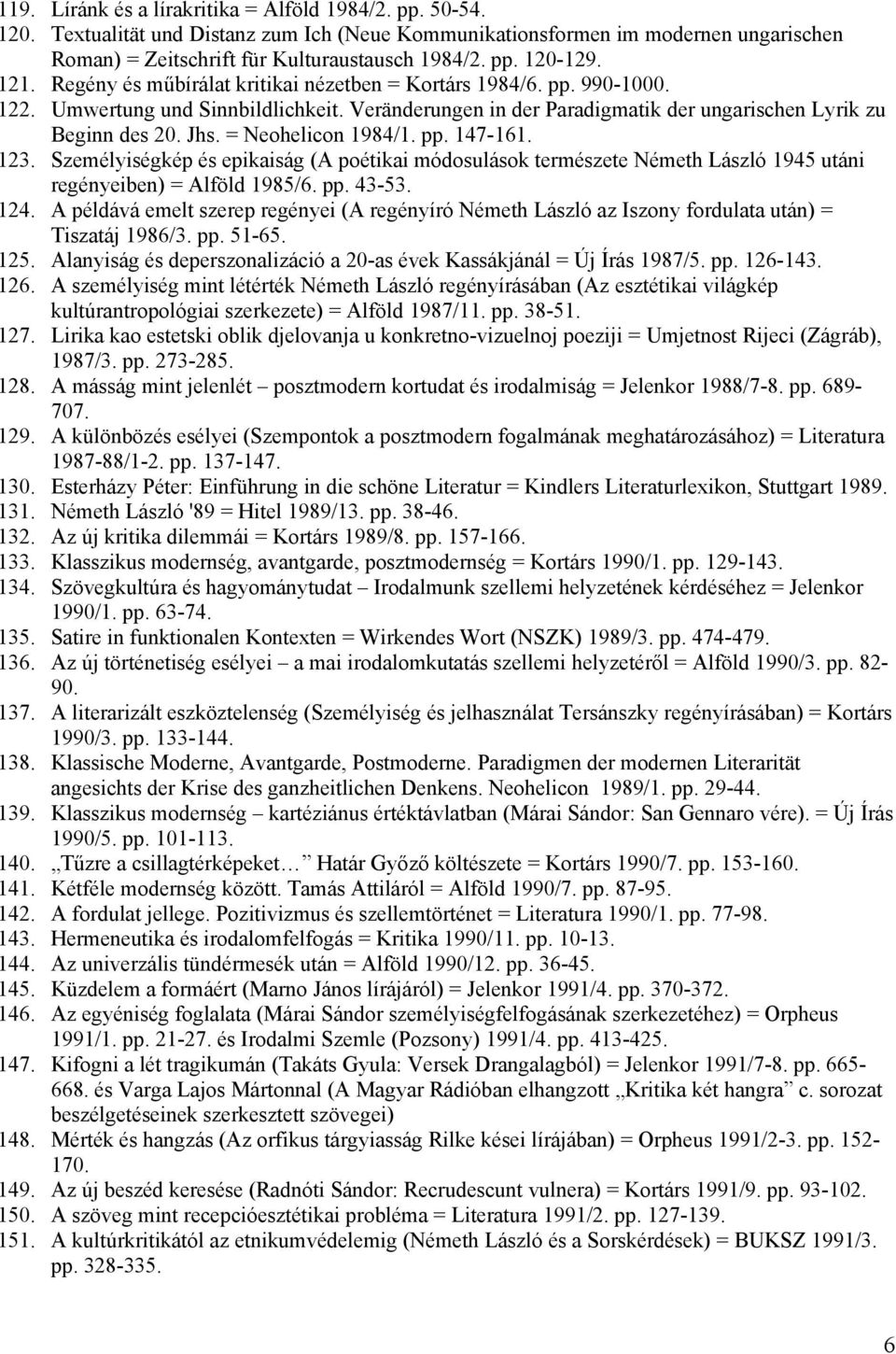 = Neohelicon 1984/1. pp. 147-161. 123. Személyiségkép és epikaiság (A poétikai módosulások természete Németh László 1945 utáni regényeiben) = Alföld 1985/6. pp. 43-53. 124.