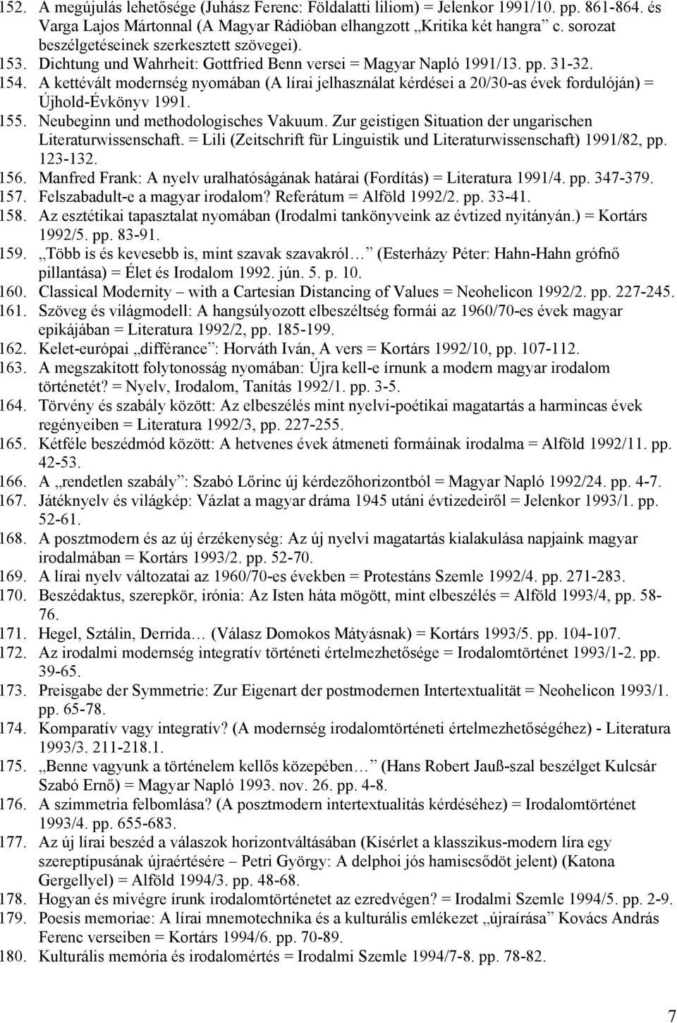 A kettévált modernség nyomában (A lírai jelhasználat kérdései a 20/30-as évek fordulóján) = Újhold-Évkönyv 1991. 155. Neubeginn und methodologisches Vakuum.