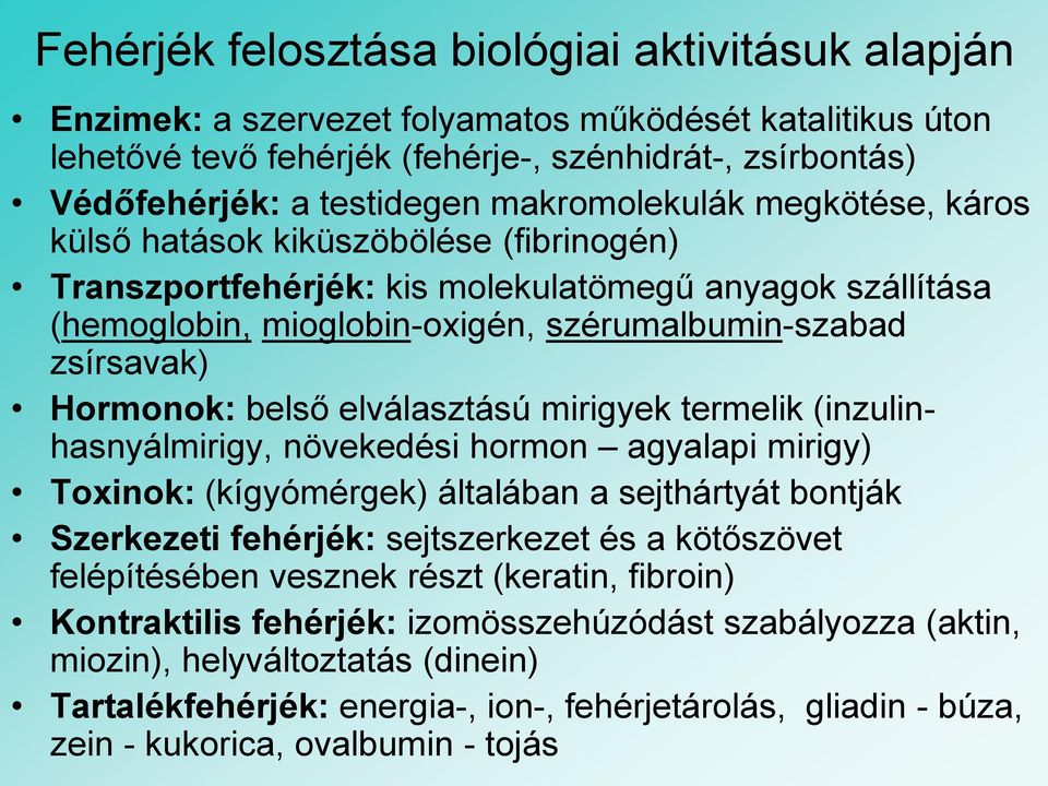 Hormonok: belső elválasztású mirigyek termelik (inzulinhasnyálmirigy, növekedési hormon agyalapi mirigy) Toxinok: (kígyómérgek) általában a sejthártyát bontják Szerkezeti fehérjék: sejtszerkezet és a