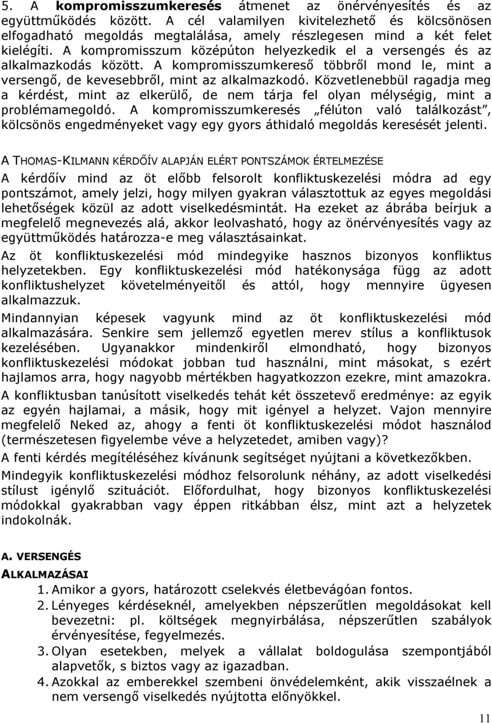 A kompromisszum középúton helyezkedik el a versengés és az alkalmazkodás között. A kompromisszumkereső többről mond le, mint a versengő, de kevesebbről, mint az alkalmazkodó.