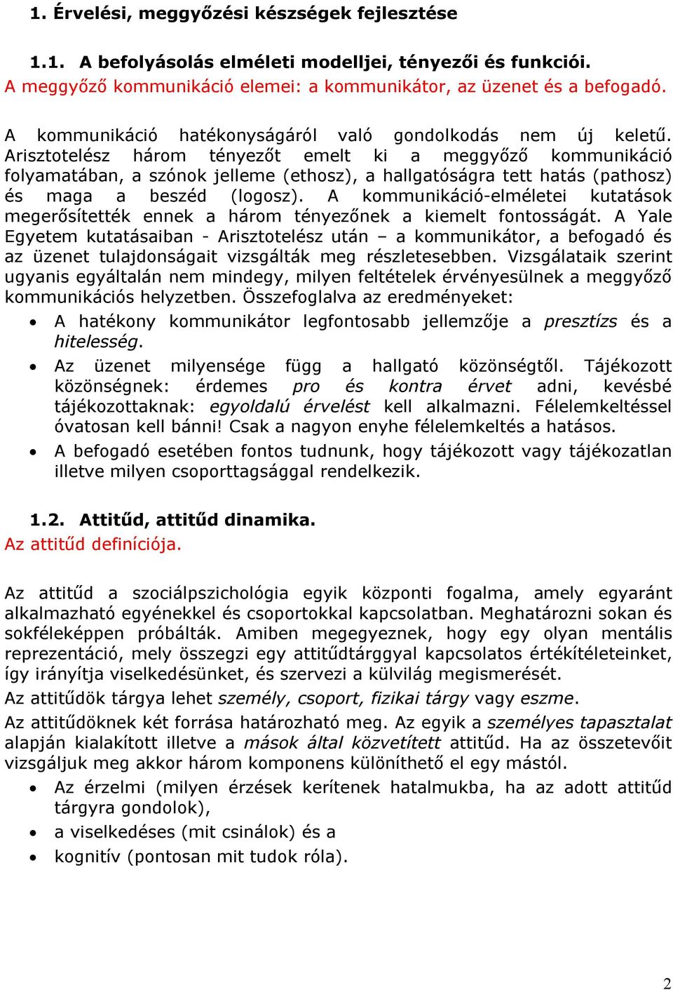 Arisztotelész három tényezőt emelt ki a meggyőző kommunikáció folyamatában, a szónok jelleme (ethosz), a hallgatóságra tett hatás (pathosz) és maga a beszéd (logosz).