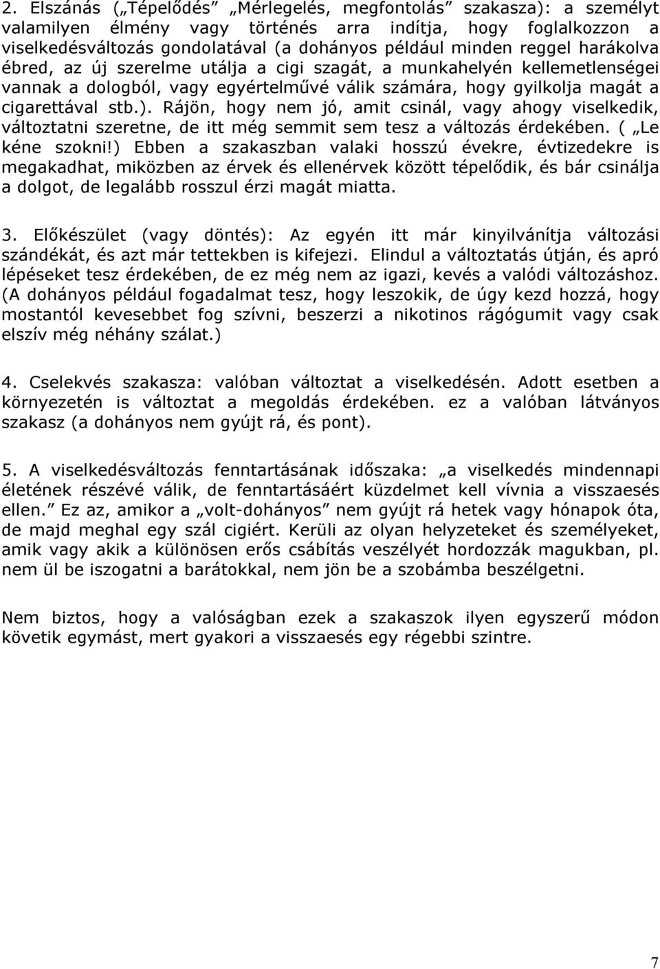 Rájön, hogy nem jó, amit csinál, vagy ahogy viselkedik, változtatni szeretne, de itt még semmit sem tesz a változás érdekében. ( Le kéne szokni!