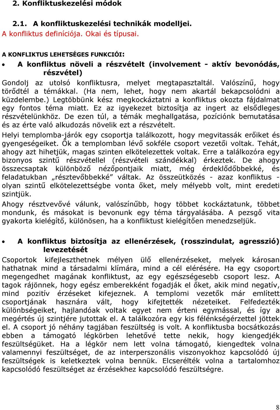 Valószínű, hogy törődtél a témákkal. (Ha nem, lehet, hogy nem akartál bekapcsolódni a küzdelembe.) Legtöbbünk kész megkockáztatni a konfliktus okozta fájdalmat egy fontos téma miatt.