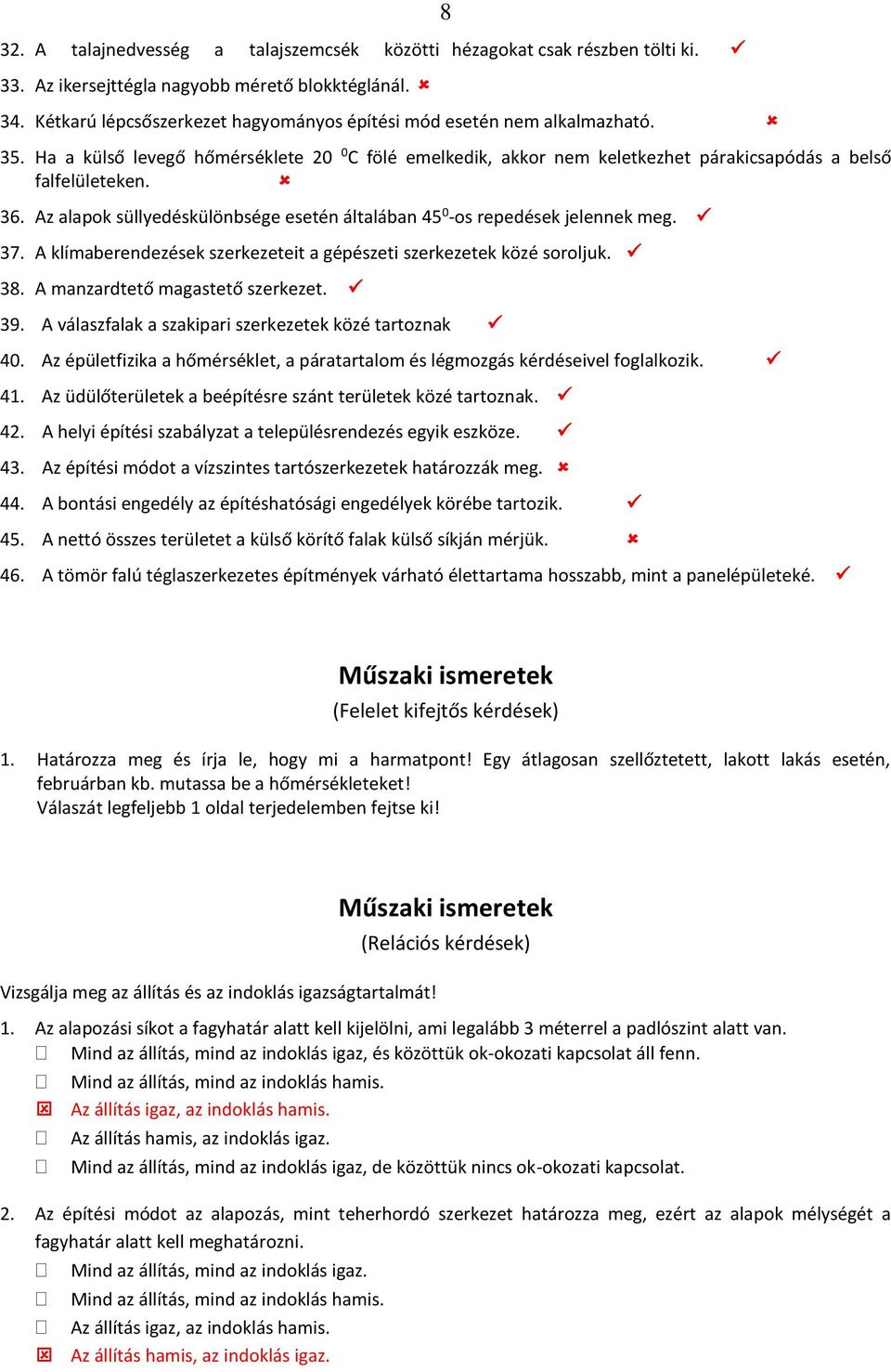 Az alapok süllyedéskülönbsége esetén általában 45 0 -os repedések jelennek meg. 37. A klímaberendezések szerkezeteit a gépészeti szerkezetek közé soroljuk. 38. A manzardtető magastető szerkezet. 39.