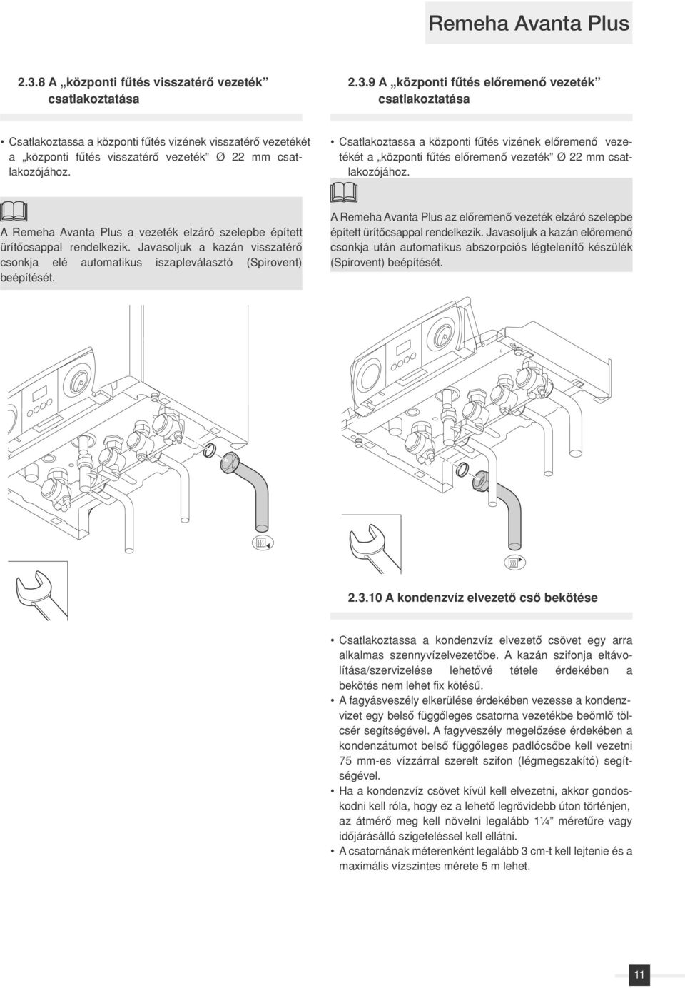 Javasoljuk a kazán visszatérô csonkja elé automatikus iszapleválasztó (Spirovent) beépítését. A Remeha Avanta Plus az elôremenô vezeték elzáró szelepbe épített ürítôcsappal rendelkezik.