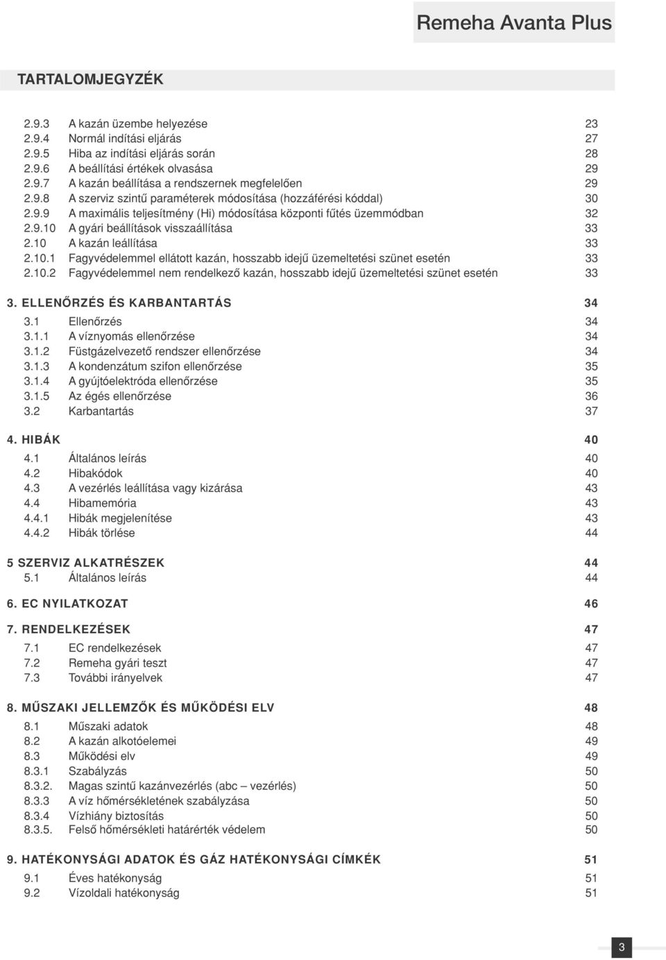 10 A kazán leállítása 33.10.1 Fagyvédelemmel ellátott kazán, hosszabb idejû üzemeltetési szünet esetén 33.10. Fagyvédelemmel nem rendelkezô kazán, hosszabb idejû üzemeltetési szünet esetén 33 3.