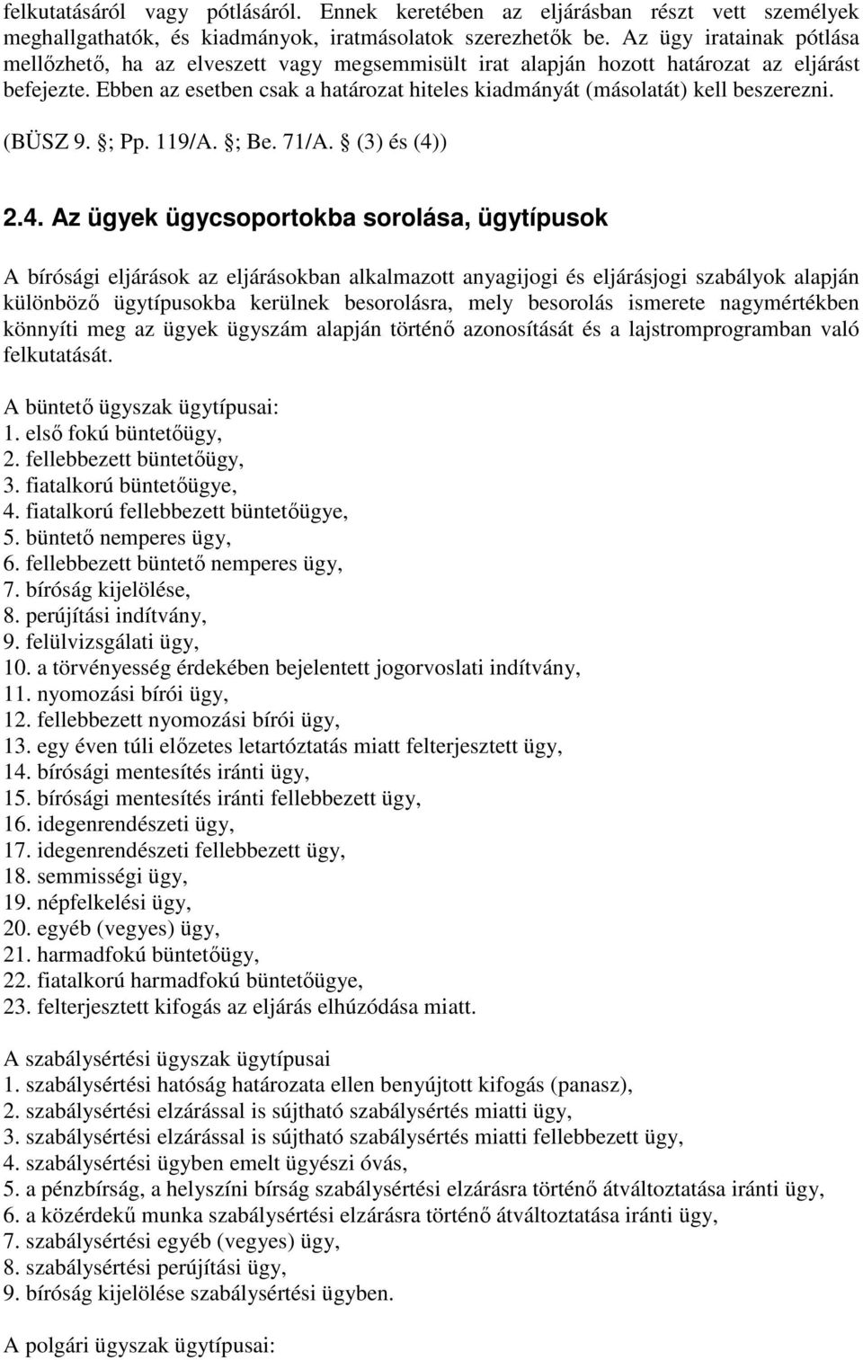 Ebben az esetben csak a határozat hiteles kiadmányát (másolatát) kell beszerezni. (BÜSZ 9. ; Pp. 119/A. ; Be. 71/A. (3) és (4)