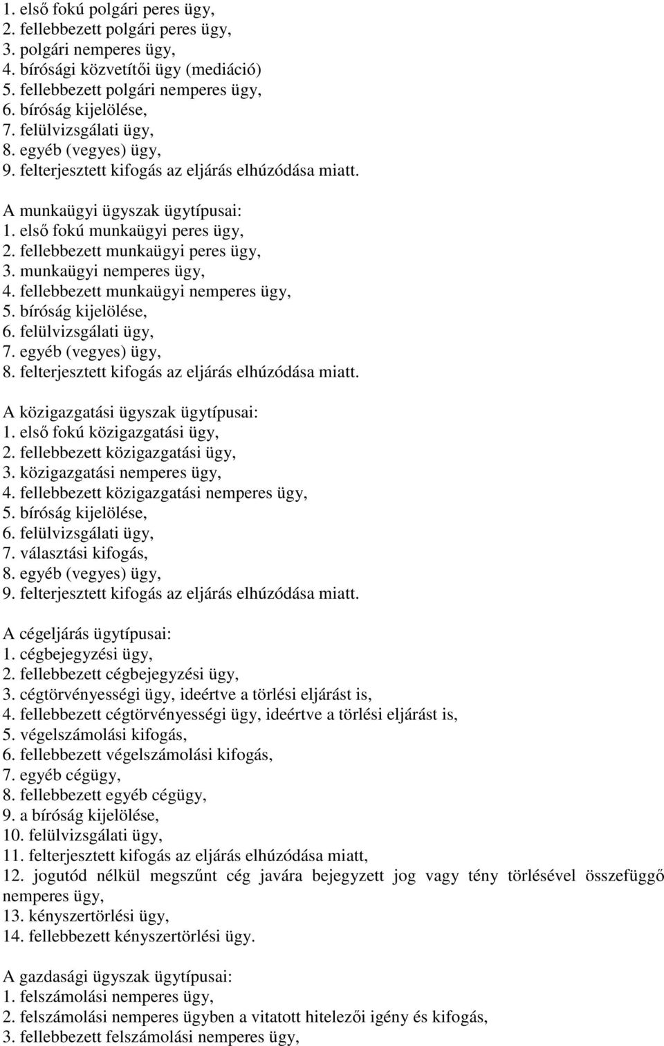 fellebbezett munkaügyi peres ügy, 3. munkaügyi nemperes ügy, 4. fellebbezett munkaügyi nemperes ügy, 5. bíróság kijelölése, 6. felülvizsgálati ügy, 7. egyéb (vegyes) ügy, 8.