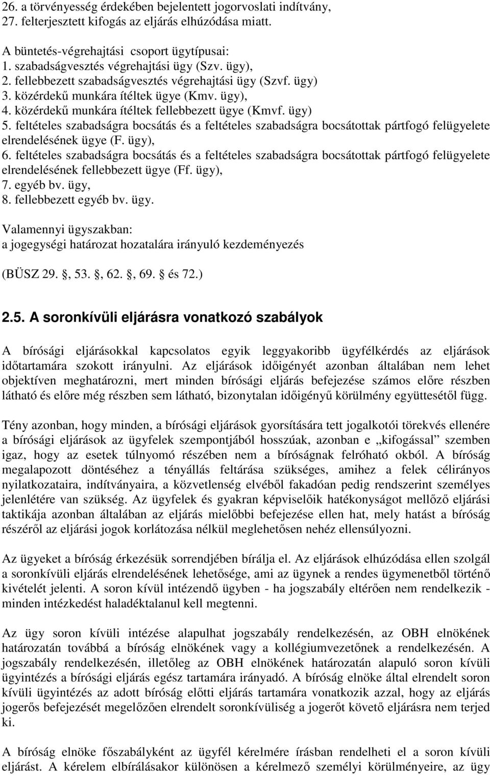 közérdekű munkára ítéltek fellebbezett ügye (Kmvf. ügy) 5. feltételes szabadságra bocsátás és a feltételes szabadságra bocsátottak pártfogó felügyelete elrendelésének ügye (F. ügy), 6.