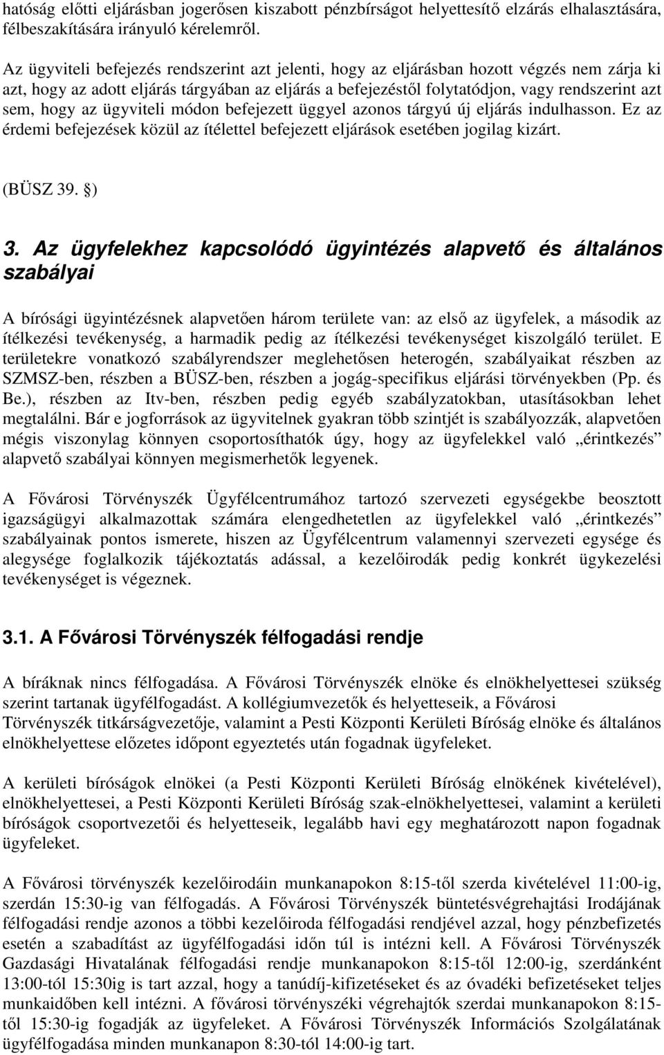 hogy az ügyviteli módon befejezett üggyel azonos tárgyú új eljárás indulhasson. Ez az érdemi befejezések közül az ítélettel befejezett eljárások esetében jogilag kizárt. (BÜSZ 39. ) 3.