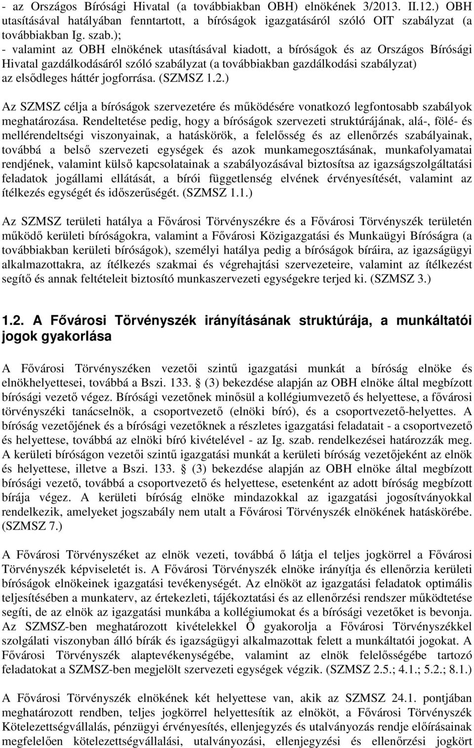 ); - valamint az OBH elnökének utasításával kiadott, a bíróságok és az Országos Bírósági Hivatal gazdálkodásáról szóló szabályzat (a továbbiakban gazdálkodási szabályzat) az elsődleges háttér