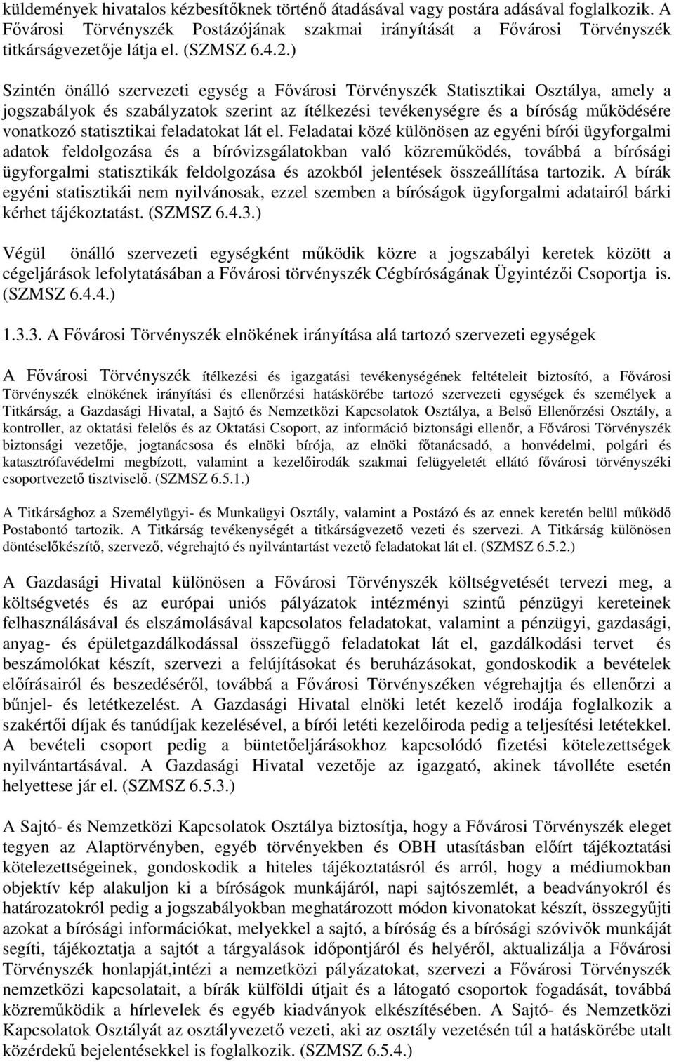 ) Szintén önálló szervezeti egység a Fővárosi Törvényszék Statisztikai Osztálya, amely a jogszabályok és szabályzatok szerint az ítélkezési tevékenységre és a bíróság működésére vonatkozó