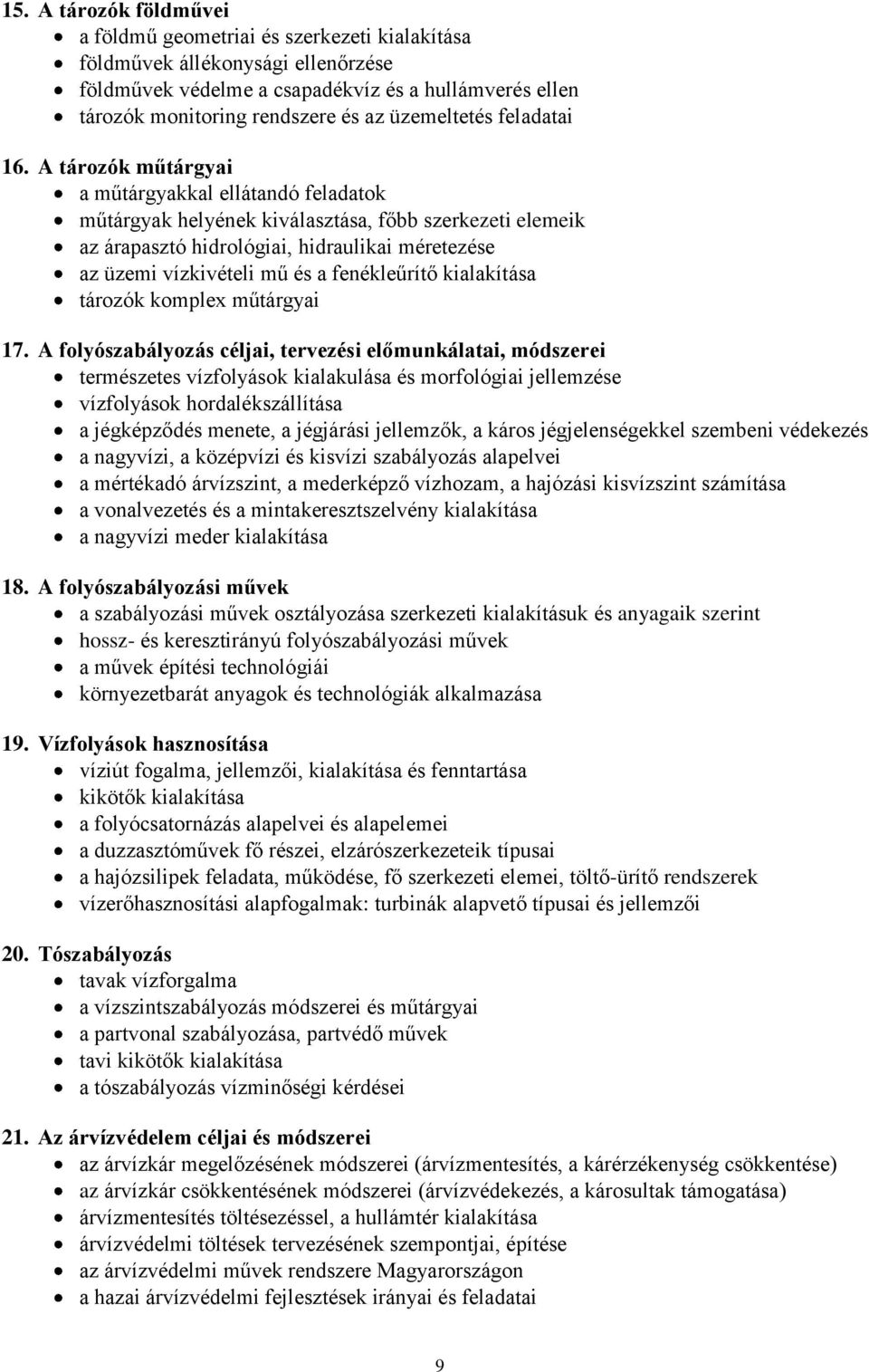 A tározók műtárgyai a műtárgyakkal ellátandó feladatok műtárgyak helyének kiválasztása, főbb szerkezeti elemeik az árapasztó hidrológiai, hidraulikai méretezése az üzemi vízkivételi mű és a