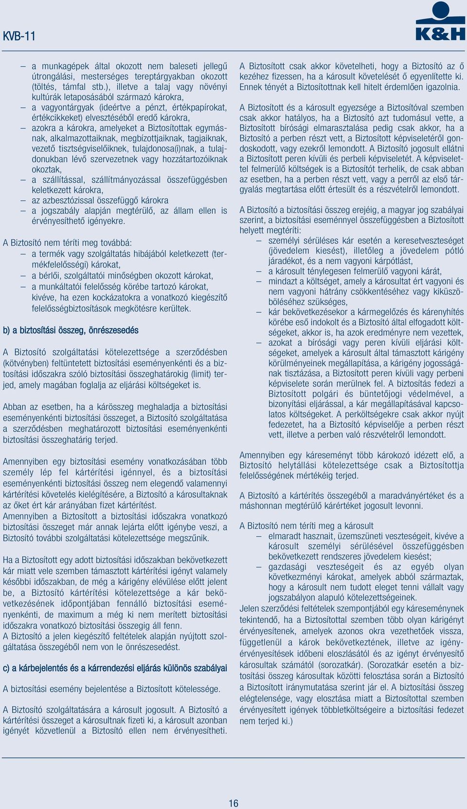 Biztosítottak egymásnak, alkalmazottaiknak, megbízottjaiknak, tagjaiknak, vezető tisztségviselőiknek, tulajdonosa(i)nak, a tulajdonukban lévő szervezetnek vagy hozzátartozóiknak okoztak, a