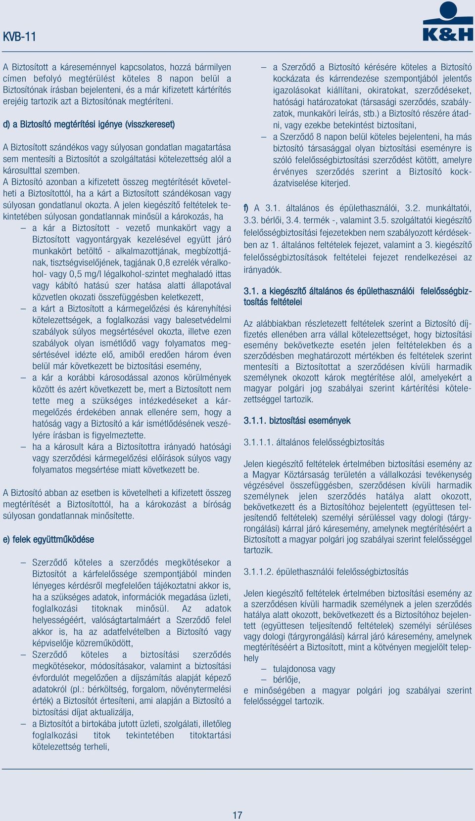 d) a Biztosító megtérítési igénye (visszkereset) A Biztosított szándékos vagy súlyosan gondatlan magatartása sem mentesíti a Biztosítót a szolgáltatási kötelezettség alól a károsulttal szemben.