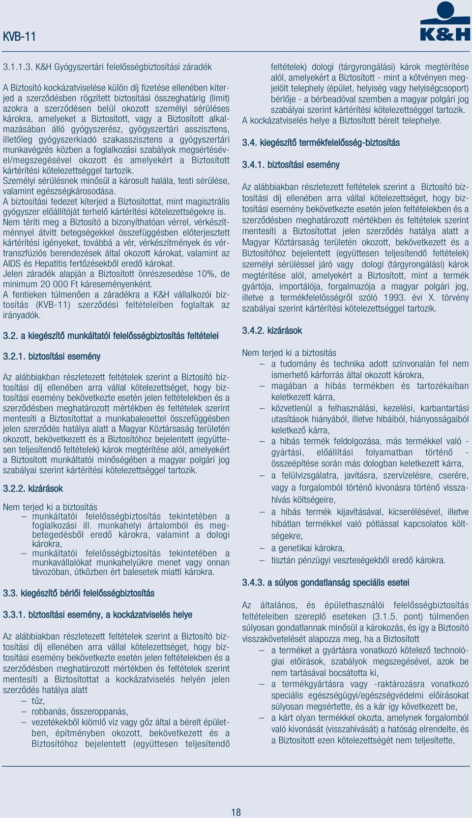 a gyógyszertári munkavégzés közben a foglalkozási szabályok megsértésével/megszegésével okozott és amelyekért a Biztosított kártérítési kötelezettséggel tartozik.