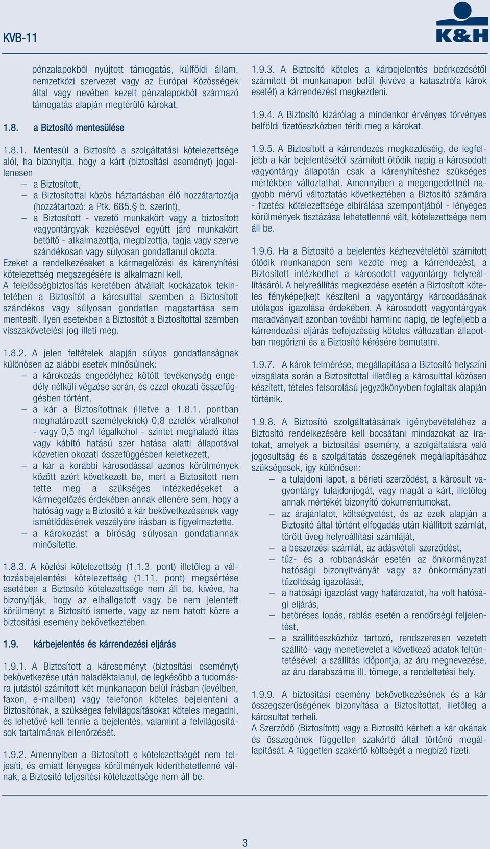 8.1. Mentesül a Biztosító a szolgáltatási kötelezettsége alól, ha bizonyítja, hogy a kárt (biztosítási eseményt) jogellenesen a Biztosított, a Biztosítottal közös háztartásban élő hozzátartozója