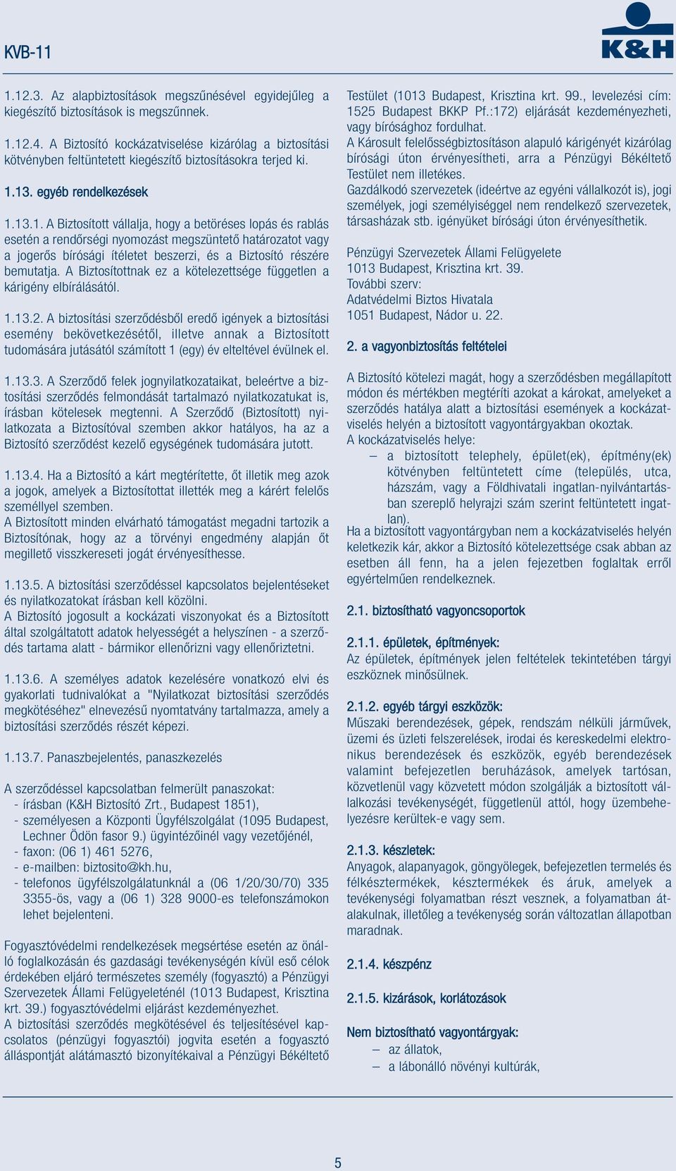 13. egyéb rendelkezések 1.13.1. A Biztosított vállalja, hogy a betöréses lopás és rablás esetén a rendőrségi nyomozást megszüntető határozatot vagy a jogerős bírósági ítéletet beszerzi, és a Biztosító részére bemutatja.