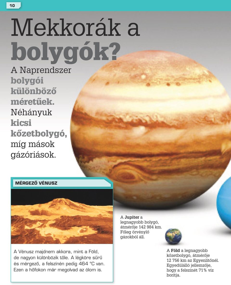 A Vénusz majdnem akkora, mint a Föld, de nagyon különbözik tôle. A légköre sûrû és mérgezô, a felszínén pedig 464 C van.