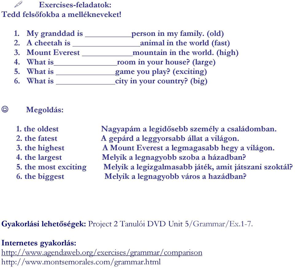 the fatest A gepárd a leggyorsabb állat a világon. 3. the highest A Mount Everest a legmagasabb hegy a világon. 4. the largest Melyik a legnagyobb szoba a házadban? 5.