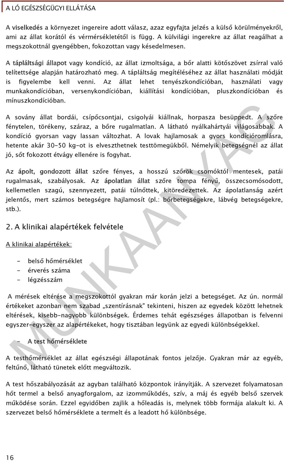 A tápláltsági állapot vagy kondíció, az állat izmoltsága, a bőr alatti kötőszövet zsírral való telítettsége alapján határozható meg.