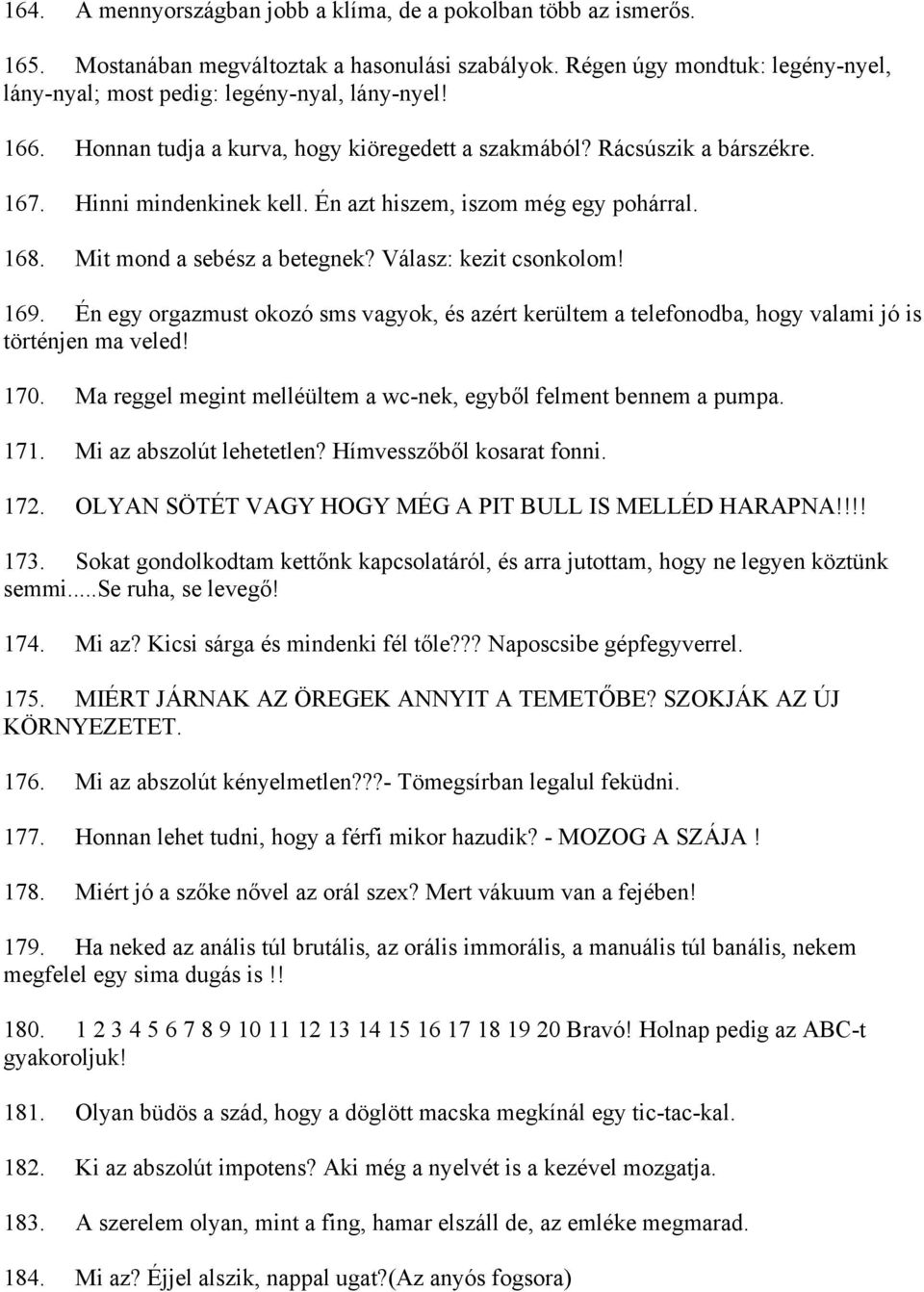 Válasz: kezit csonkolom! 169. Én egy orgazmust okozó sms vagyok, és azért kerültem a telefonodba, hogy valami jó is történjen ma veled! 170.