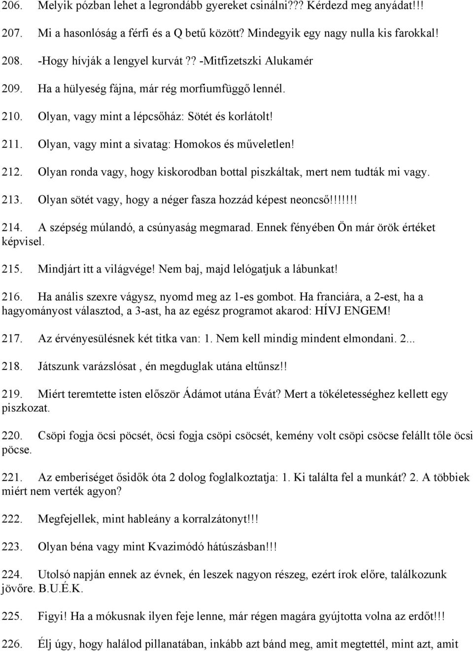 Olyan, vagy mint a sivatag: Homokos és műveletlen! 212. Olyan ronda vagy, hogy kiskorodban bottal piszkáltak, mert nem tudták mi vagy. 213. Olyan sötét vagy, hogy a néger fasza hozzád képest neoncső!