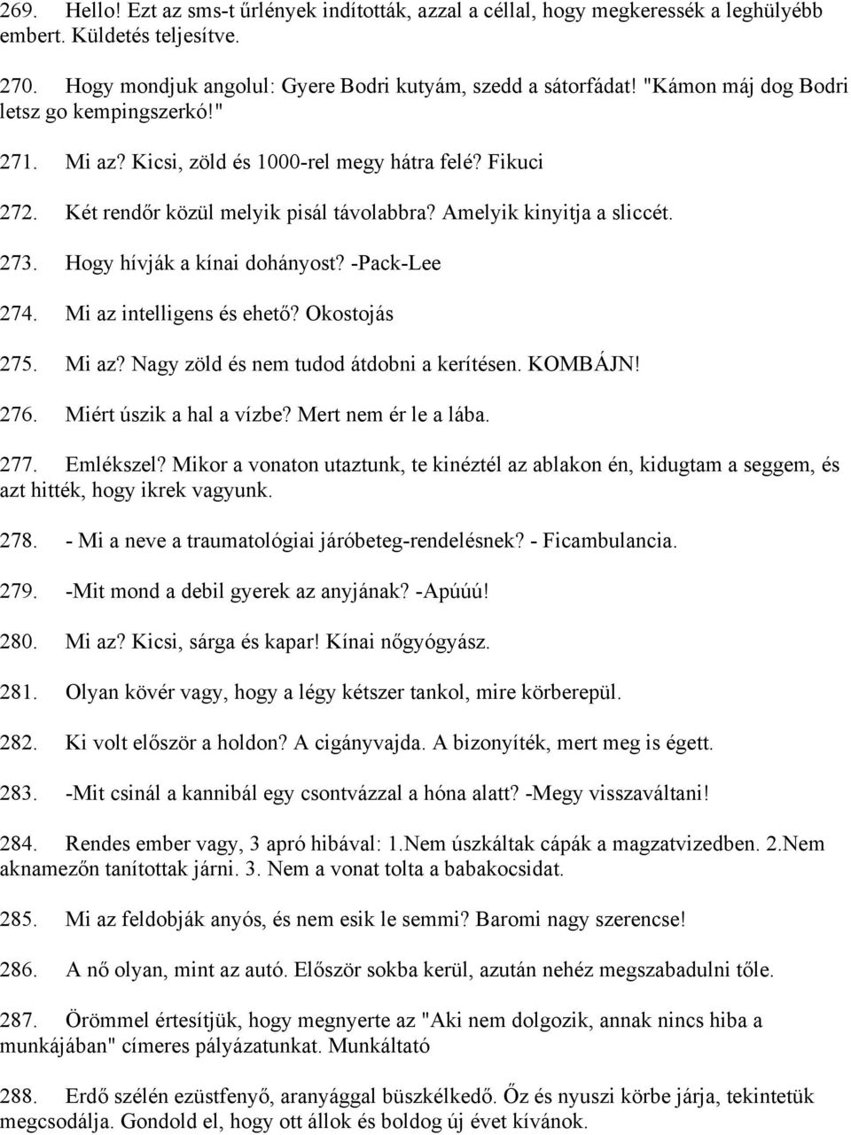 Hogy hívják a kínai dohányost? -Pack-Lee 274. Mi az intelligens és ehető? Okostojás 275. Mi az? Nagy zöld és nem tudod átdobni a kerítésen. KOMBÁJN! 276. Miért úszik a hal a vízbe?