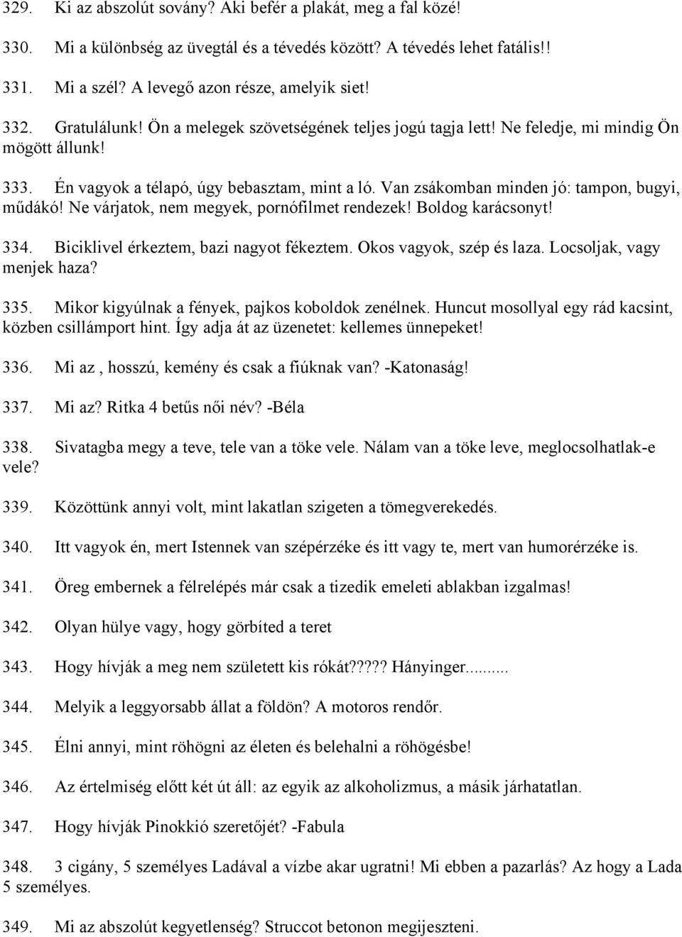 Van zsákomban minden jó: tampon, bugyi, műdákó! Ne várjatok, nem megyek, pornófilmet rendezek! Boldog karácsonyt! 334. Biciklivel érkeztem, bazi nagyot fékeztem. Okos vagyok, szép és laza.