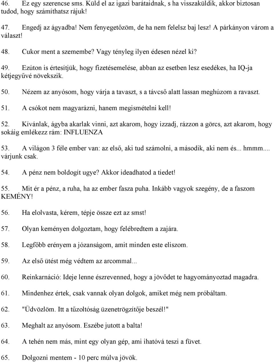 Ezúton is értesítjük, hogy fizetésemelése, abban az esetben lesz esedékes, ha IQ-ja kétjegyűvé növekszik. 50. Nézem az anyósom, hogy várja a tavaszt, s a távcső alatt lassan meghúzom a ravaszt. 51.