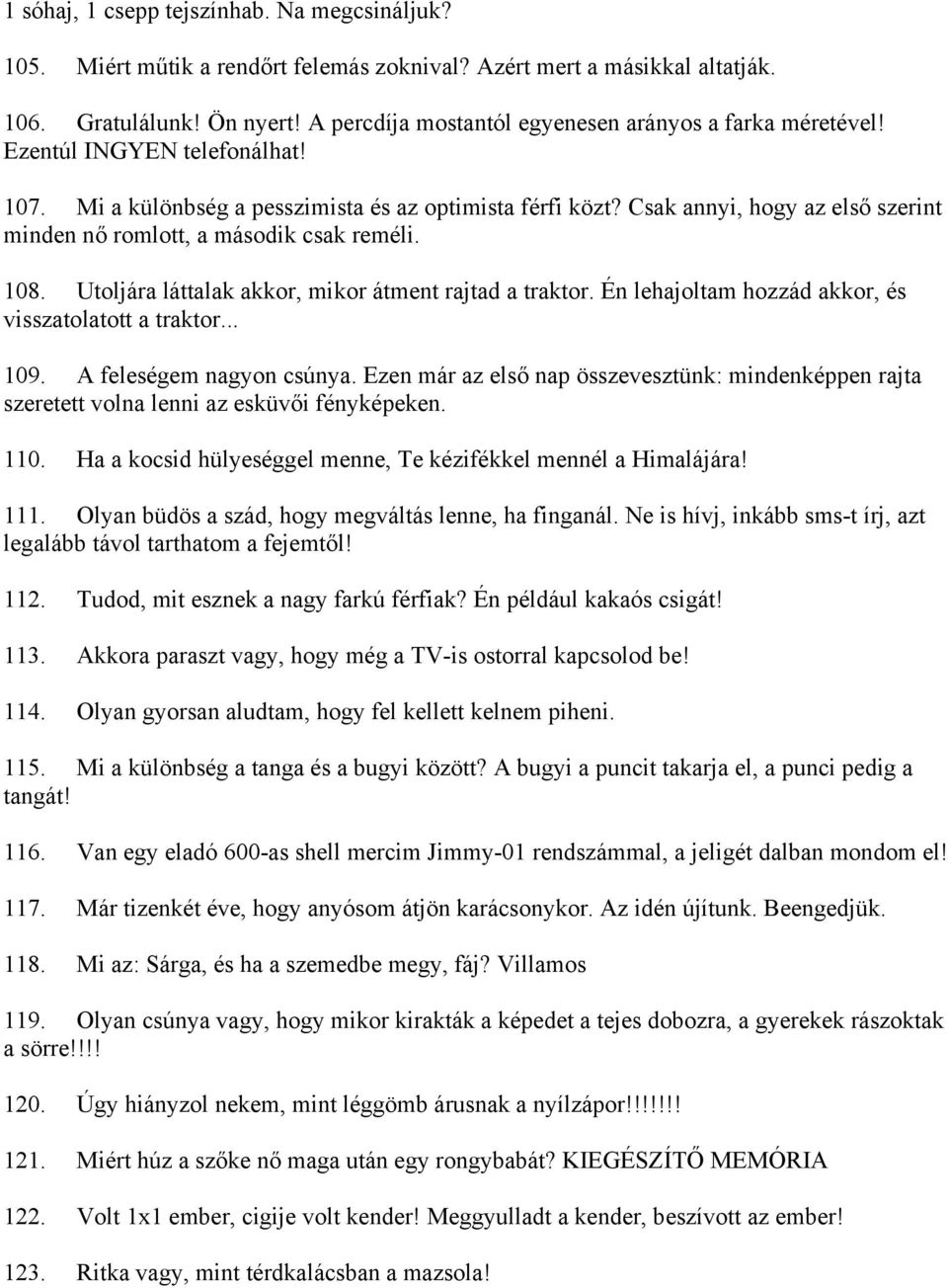 Csak annyi, hogy az első szerint minden nő romlott, a második csak reméli. 108. Utoljára láttalak akkor, mikor átment rajtad a traktor. Én lehajoltam hozzád akkor, és visszatolatott a traktor... 109.