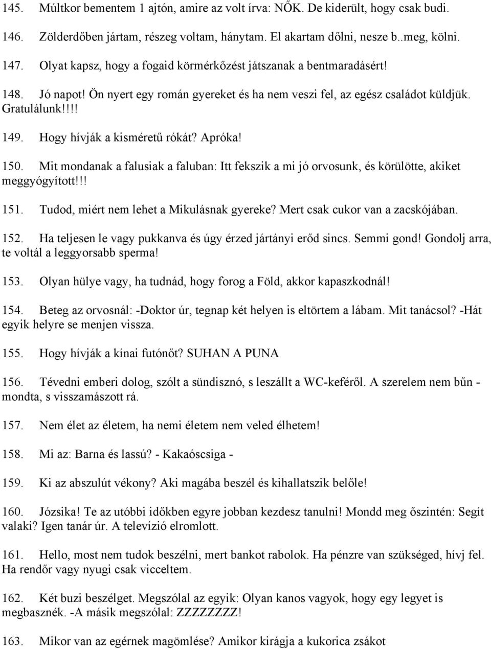 Hogy hívják a kisméretű rókát? Apróka! 150. Mit mondanak a falusiak a faluban: Itt fekszik a mi jó orvosunk, és körülötte, akiket meggyógyított!!! 151. Tudod, miért nem lehet a Mikulásnak gyereke?