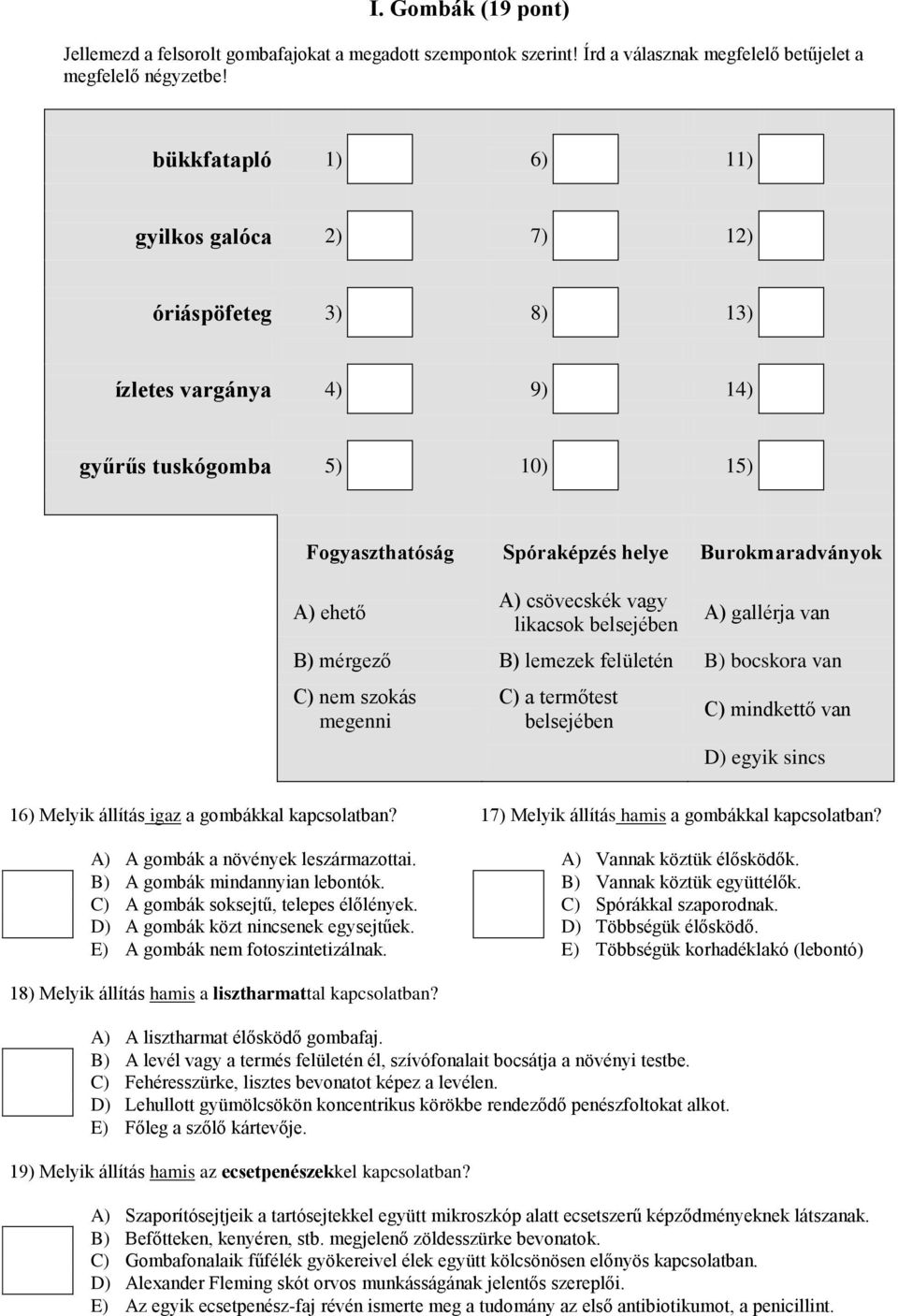 vagy likacsok belsejében ) gallérja van ) mérgező ) lemezek felületén ) bocskora van ) nem szokás megenni ) a termőtest belsejében ) mindkettő van ) egyik sincs 16) Melyik állítás igaz a gombákkal