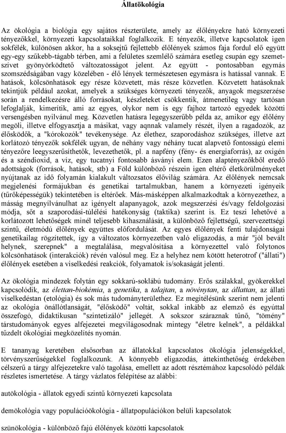 esetleg csupán egy szemetszívet gyönyörködtető változatosságot jelent. Az együtt - pontosabban egymás szomszédságában vagy közelében - élő lények természetesen egymásra is hatással vannak.