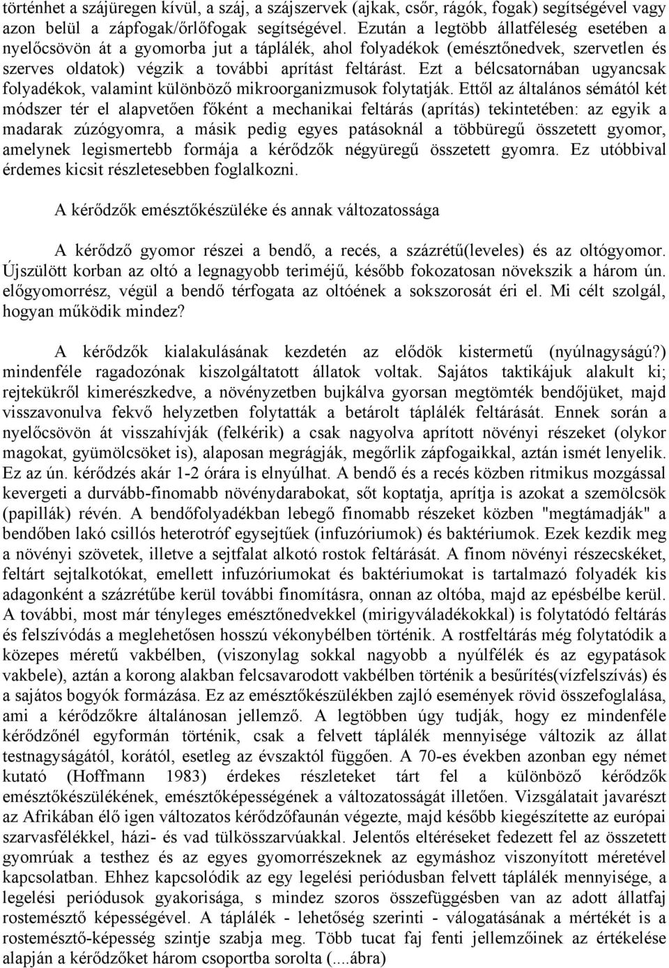 Ezt a bélcsatornában ugyancsak folyadékok, valamint különböző mikroorganizmusok folytatják.
