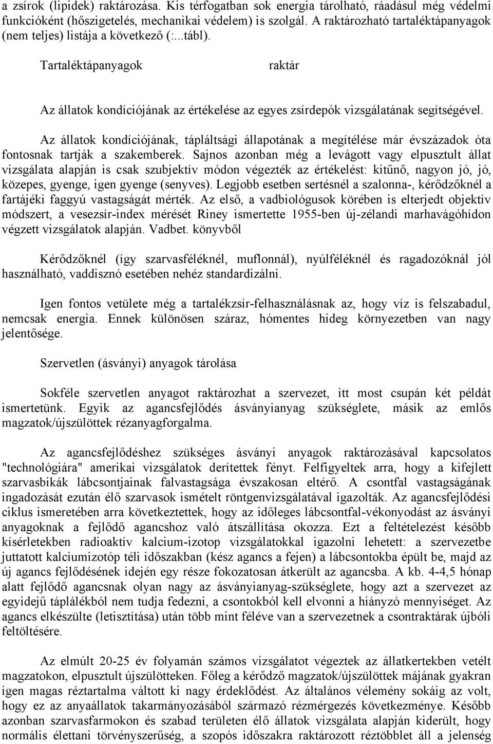 Az állatok kondíciójának, tápláltsági állapotának a megítélése már évszázadok óta fontosnak tartják a szakemberek.