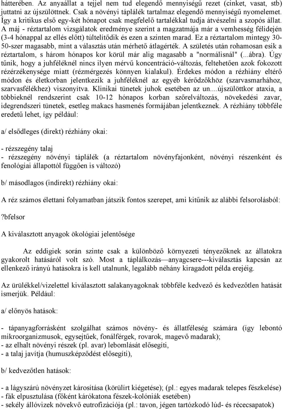 A máj - réztartalom vizsgálatok eredménye szerint a magzatmája már a vemhesség félidején (3-4 hónappal az ellés előtt) túltelítődik és ezen a szinten marad.