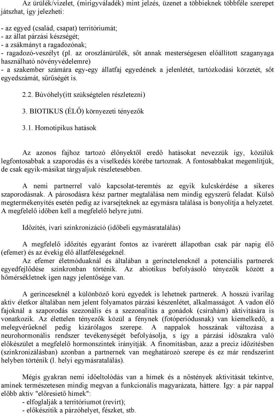 az oroszlánürülék, sőt annak mesterségesen előállított szaganyaga használható növényvédelemre) - a szakember számára egy-egy állatfaj egyedének a jelenlétét, tartózkodási körzetét, sőt egyedszámát,