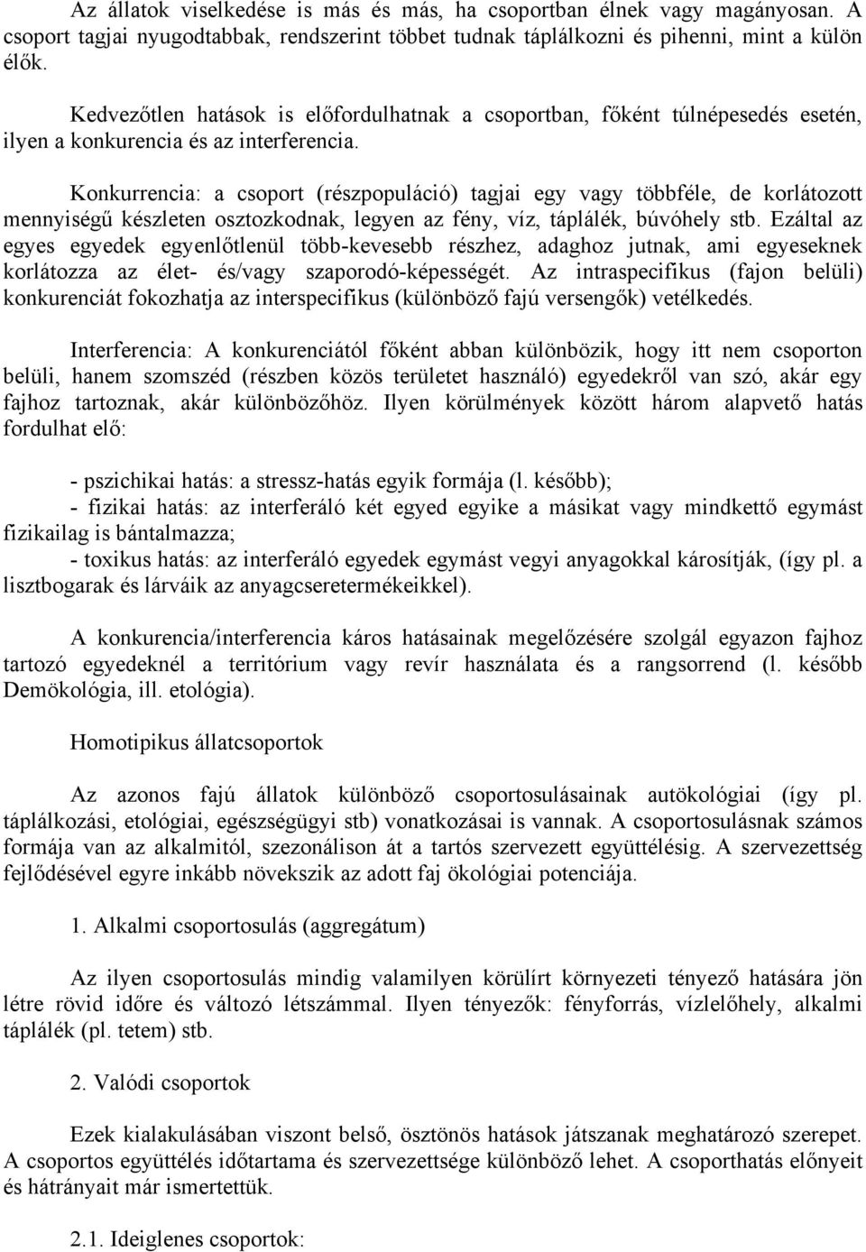 Konkurrencia: a csoport (részpopuláció) tagjai egy vagy többféle, de korlátozott mennyiségű készleten osztozkodnak, legyen az fény, víz, táplálék, búvóhely stb.