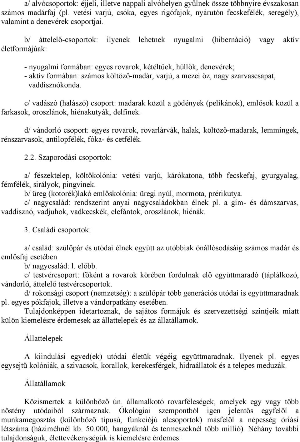 b/ áttelelő-csoportok: ilyenek lehetnek nyugalmi (hibernáció) vagy aktív életformájúak: - nyugalmi formában: egyes rovarok, kétéltűek, hüllők, denevérek; - aktív formában: számos költöző-madár,