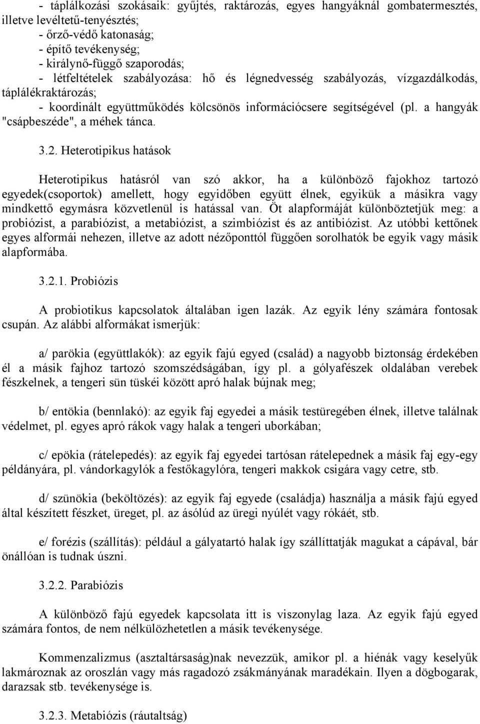 Heterotipikus hatások Heterotipikus hatásról van szó akkor, ha a különböző fajokhoz tartozó egyedek(csoportok) amellett, hogy egyidőben együtt élnek, egyikük a másikra vagy mindkettő egymásra
