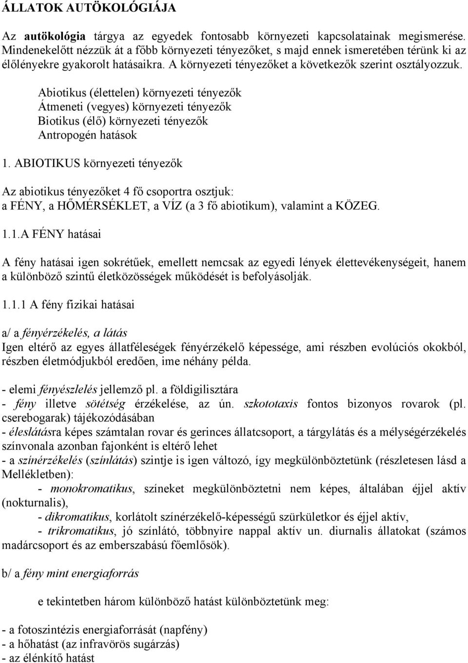 Abiotikus (élettelen) környezeti tényezők Átmeneti (vegyes) környezeti tényezők Biotikus (élő) környezeti tényezők Antropogén hatások 1.