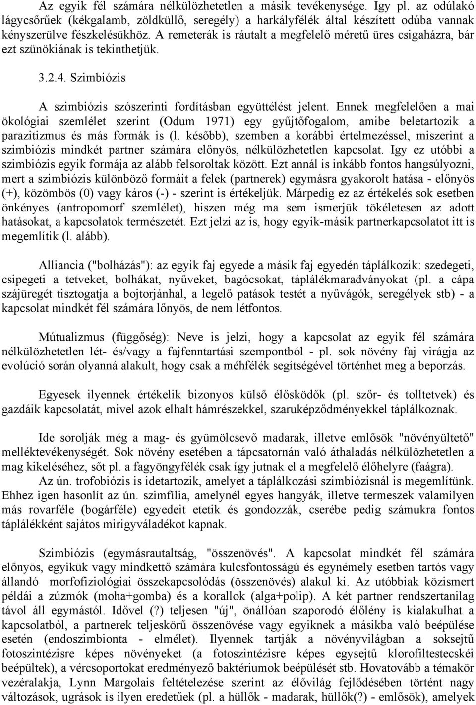 Ennek megfelelően a mai ökológiai szemlélet szerint (Odum 1971) egy gyűjtőfogalom, amibe beletartozik a parazitizmus és más formák is (l.