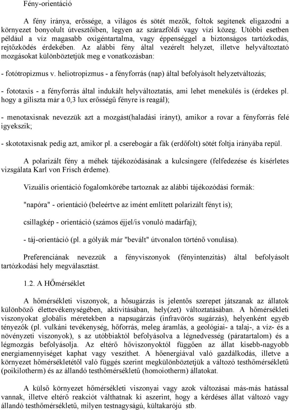 Az alábbi fény által vezérelt helyzet, illetve helyváltoztató mozgásokat különböztetjük meg e vonatkozásban: - fotótropizmus v.