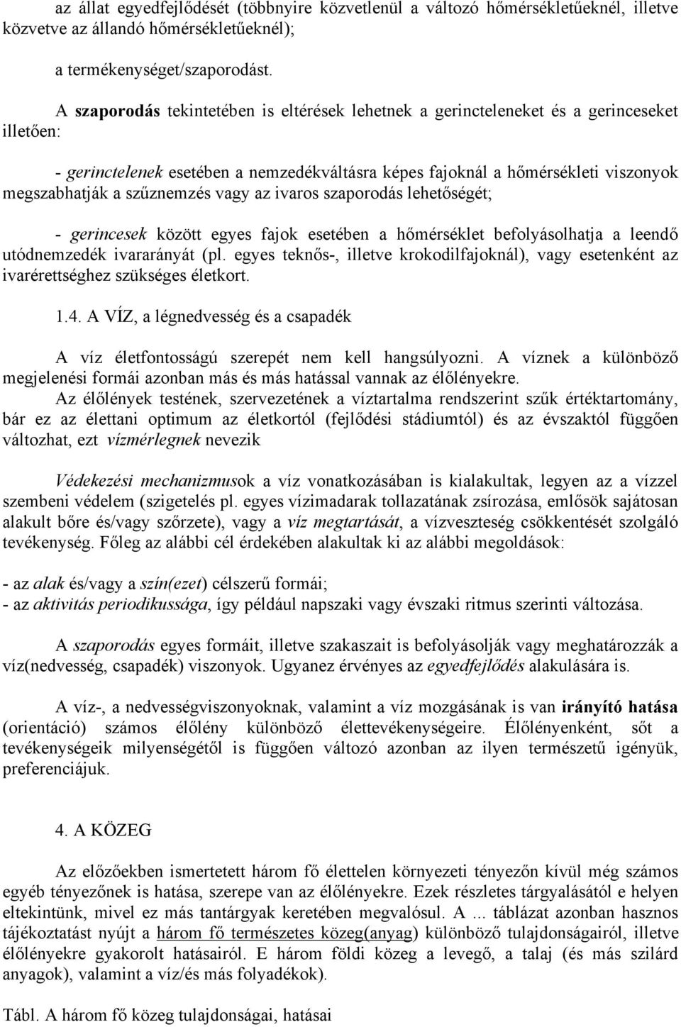 szűznemzés vagy az ivaros szaporodás lehetőségét; - gerincesek között egyes fajok esetében a hőmérséklet befolyásolhatja a leendő utódnemzedék ivararányát (pl.