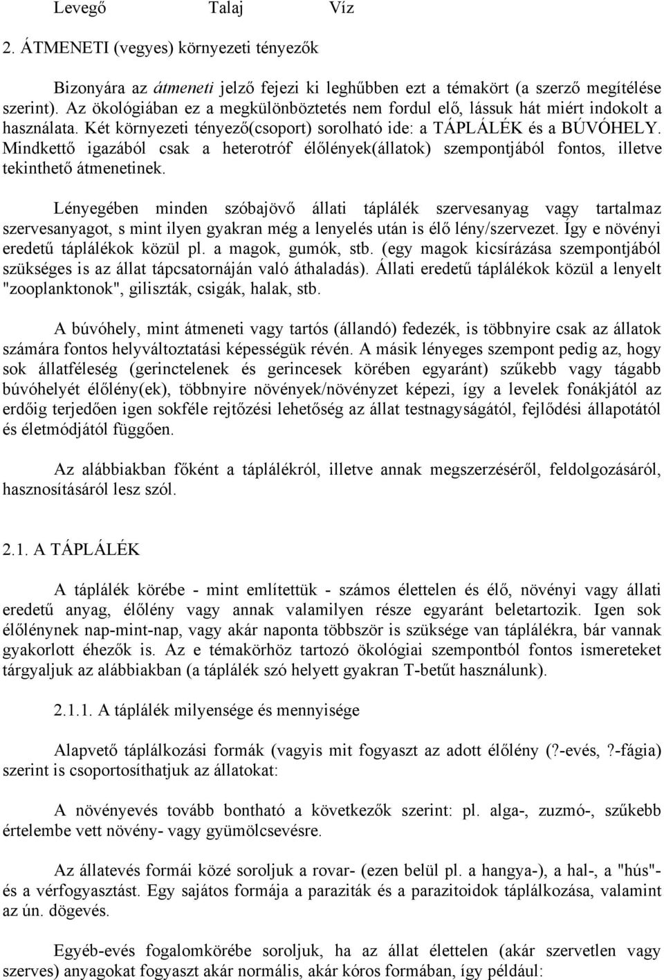 Mindkettő igazából csak a heterotróf élőlények(állatok) szempontjából fontos, illetve tekinthető átmenetinek.