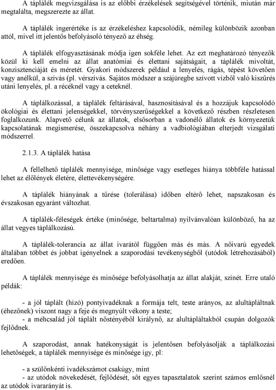 Az ezt meghatározó tényezők közül ki kell emelni az állat anatómiai és élettani sajátságait, a táplálék mivoltát, konzisztenciáját és méretét.