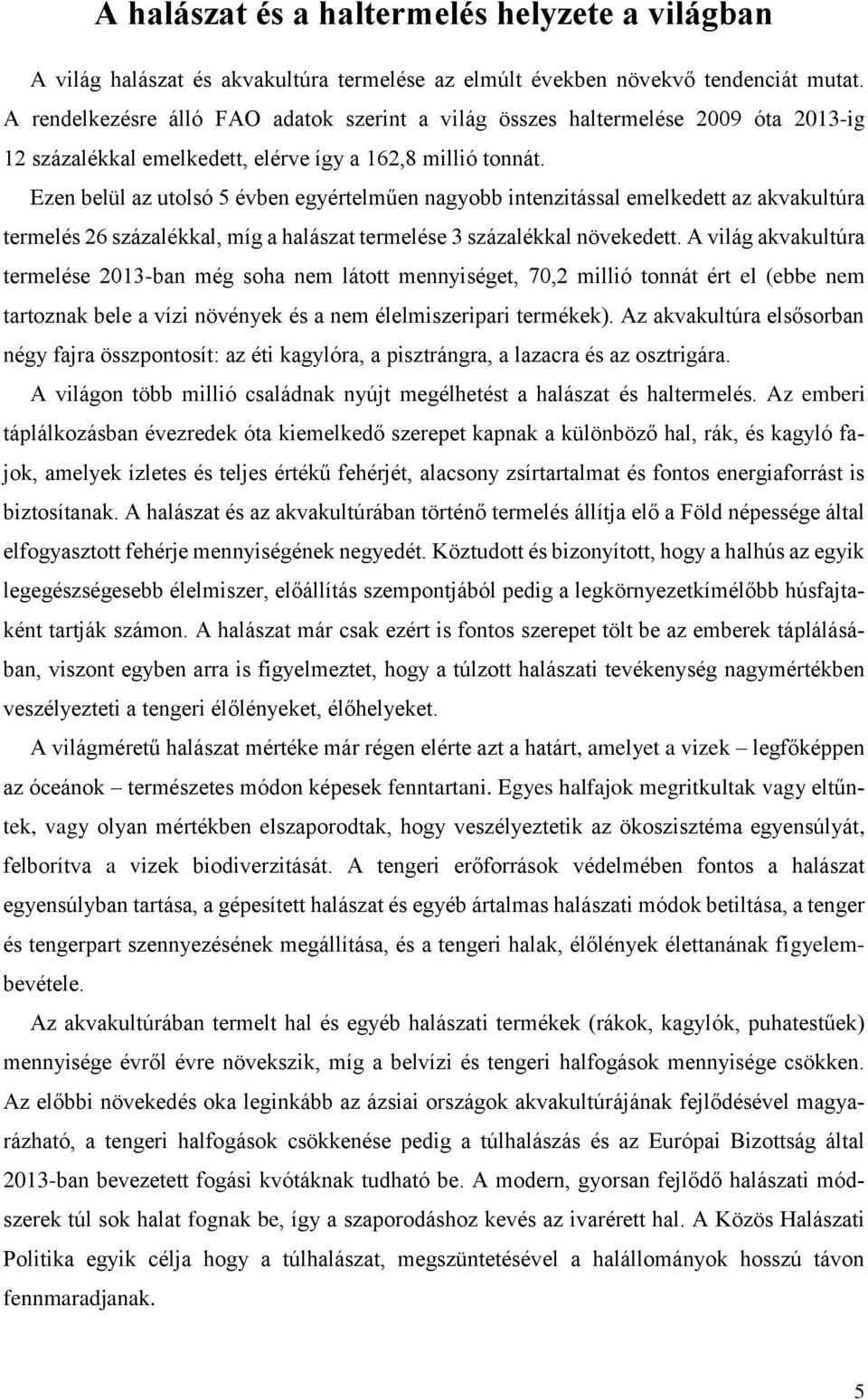 Ezen belül az utolsó 5 évben egyértelműen nagyobb intenzitással emelkedett az akvakultúra termelés 26 százalékkal, míg a halászat termelése 3 százalékkal növekedett.