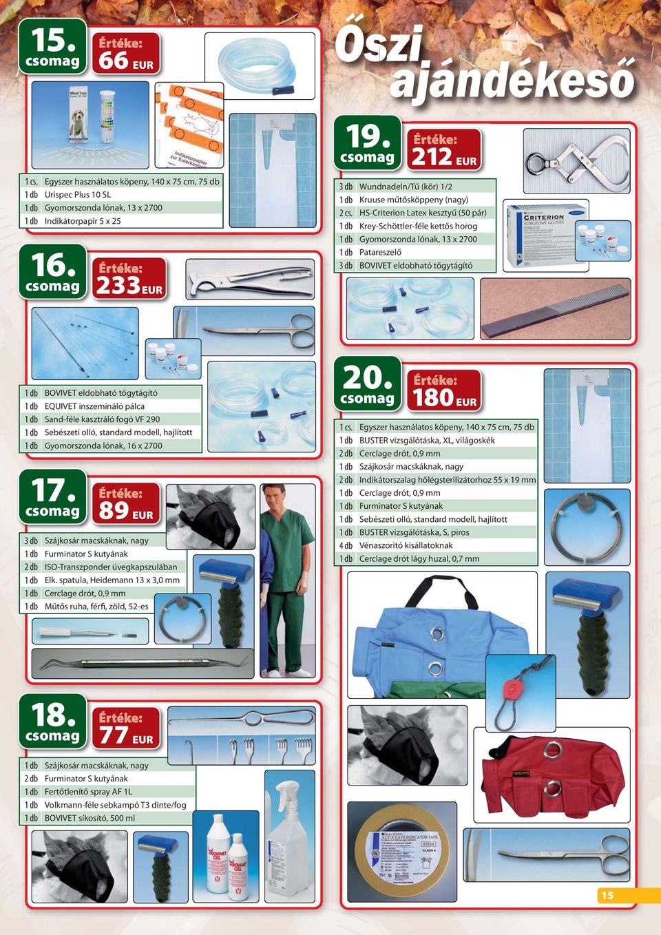 HS-Criterion Latex kesztyű (50 pár) 1 db Krey-Schöttler-féle kettős horog 1 db Gyomorszonda lónak, 13 x 2700 1 db Patareszelő 3 db BOVIVET eldobható tőgytágító 1 db BOVIVET eldobható tőgytágító 1 db