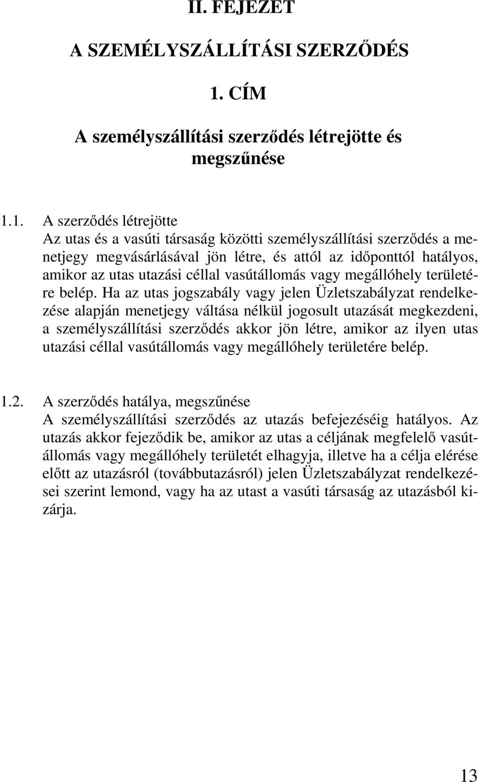 1. A szerződés létrejötte Az utas és a vasúti társaság közötti személyszállítási szerződés a menetjegy megvásárlásával jön létre, és attól az időponttól hatályos, amikor az utas utazási céllal